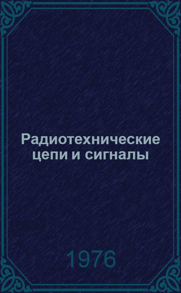 Радиотехнические цепи и сигналы; Методы нелинейной теории, генерирование синусоидальных колебаний и борьба с помехами: Учеб. пособие / М-во высш. и сред. спец. образования РСФСР. Сев.-Зап. заоч. политехн. ин-т