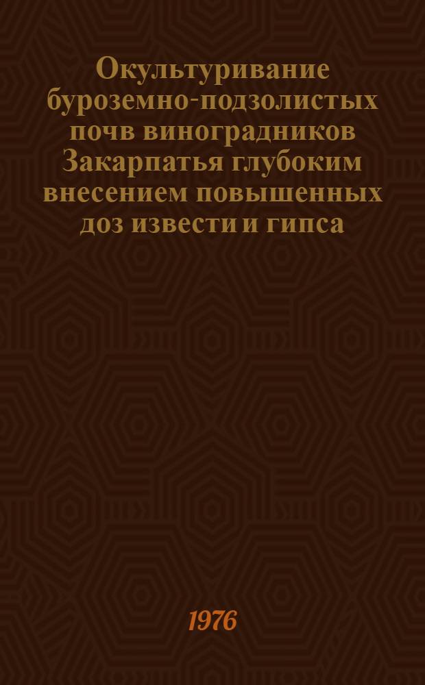Окультуривание буроземно-подзолистых почв виноградников Закарпатья глубоким внесением повышенных доз извести и гипса : Автореф. дис. на соиск. учен. степени канд. с.-х. наук : (06.01.04)