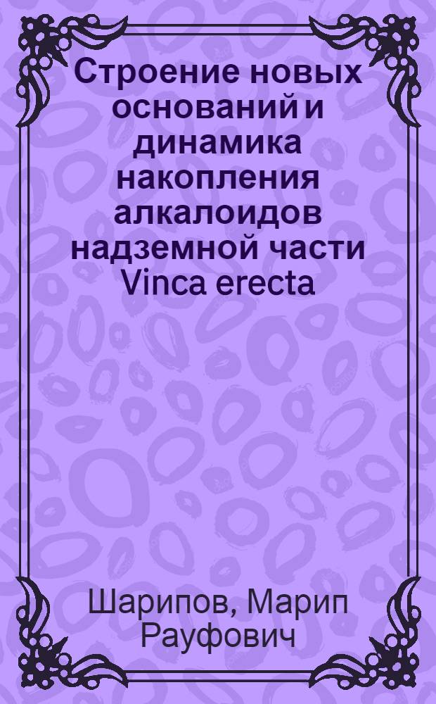 Строение новых оснований и динамика накопления алкалоидов надземной части Vinca erecta : Автореф. дис. на соиск. учен. степени к. х. н