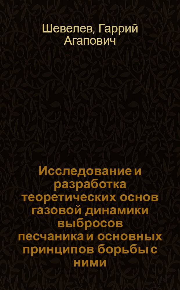 Исследование и разработка теоретических основ газовой динамики выбросов песчаника и основных принципов борьбы с ними : Автореф. дис. на соиск. учен. степени д-ра техн. наук : (05.26.01)