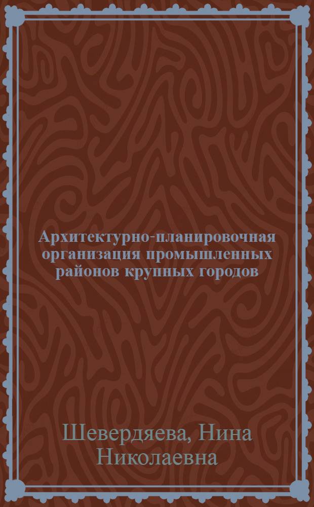 Архитектурно-планировочная организация промышленных районов крупных городов : (На примере районов тяжелой пром-сти) : Автореф. дис. на соиск. учен. степени канд. архитектуры : (18.00.04)
