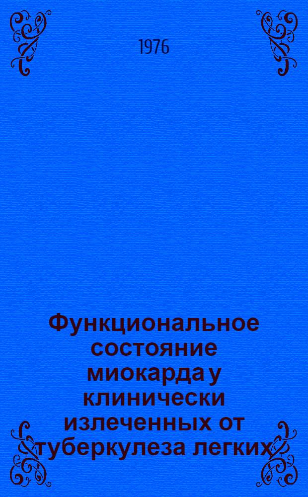 Функциональное состояние миокарда у клинически излеченных от туберкулеза легких : (Клинико-кинето-векторкардиограф. исследование) : Автореф. дис. на соиск. учен. степени д. м. н