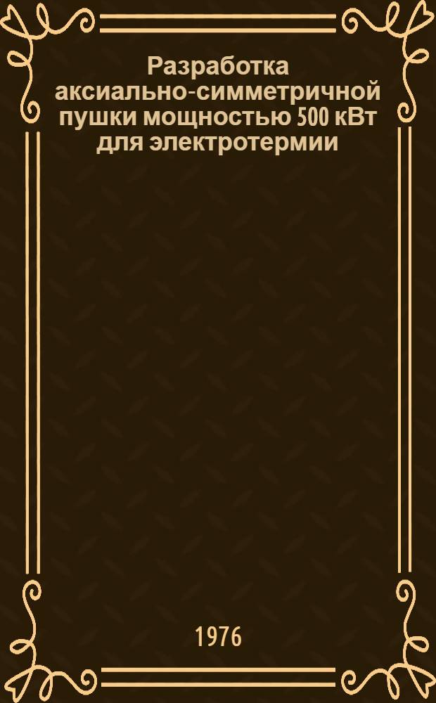 Разработка аксиально-симметричной пушки мощностью 500 кВт для электротермии : Автореф. дис. на соиск. учен. степени к. т. н