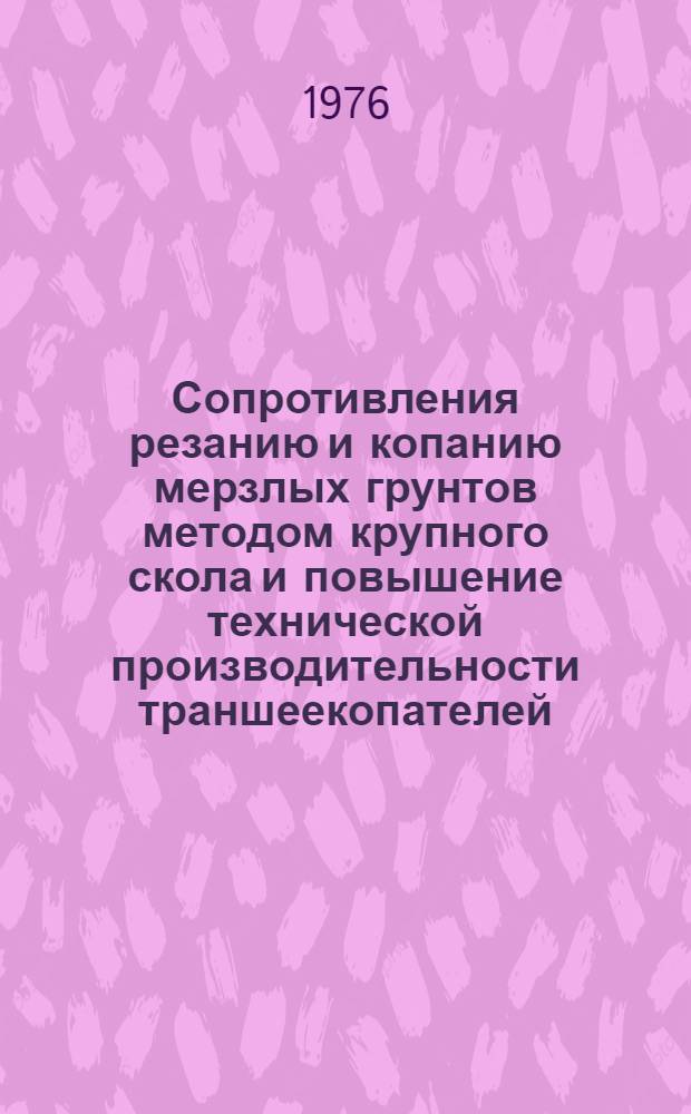 Сопротивления резанию и копанию мерзлых грунтов методом крупного скола и повышение технической производительности траншеекопателей : Автореф. дис. на соиск. учен. степени канд. техн. наук : (05.05.04)