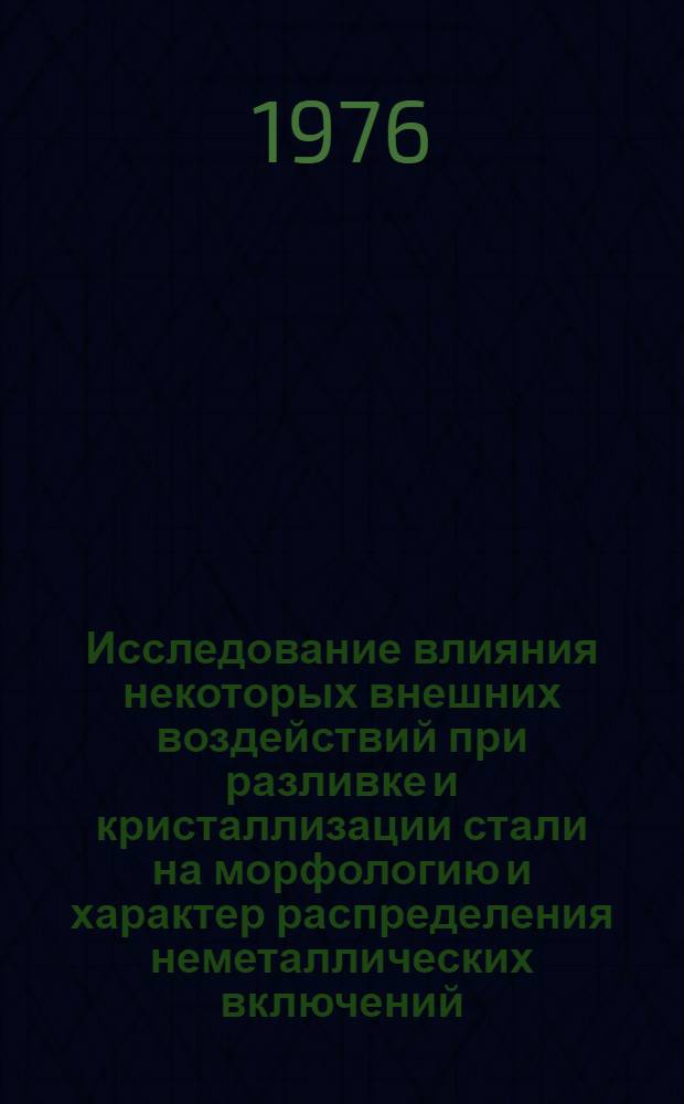 Исследование влияния некоторых внешних воздействий при разливке и кристаллизации стали на морфологию и характер распределения неметаллических включений : Автореф. дис. на соиск. учен. степени канд. техн. наук : (05.16.02)