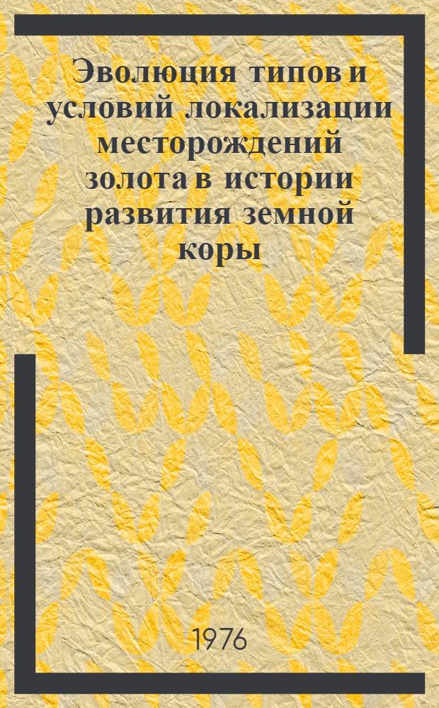 Эволюция типов и условий локализации месторождений золота в истории развития земной коры : Автореф. дис. на соиск. учен. степени д. г.-м. н