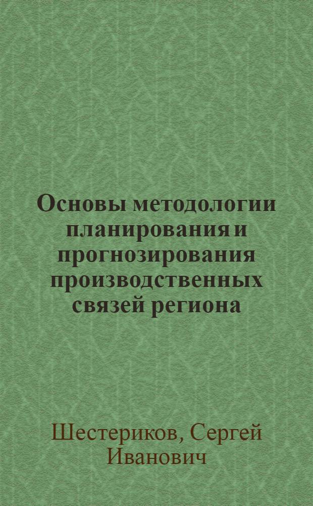 Основы методологии планирования и прогнозирования производственных связей региона : Учеб. пособие