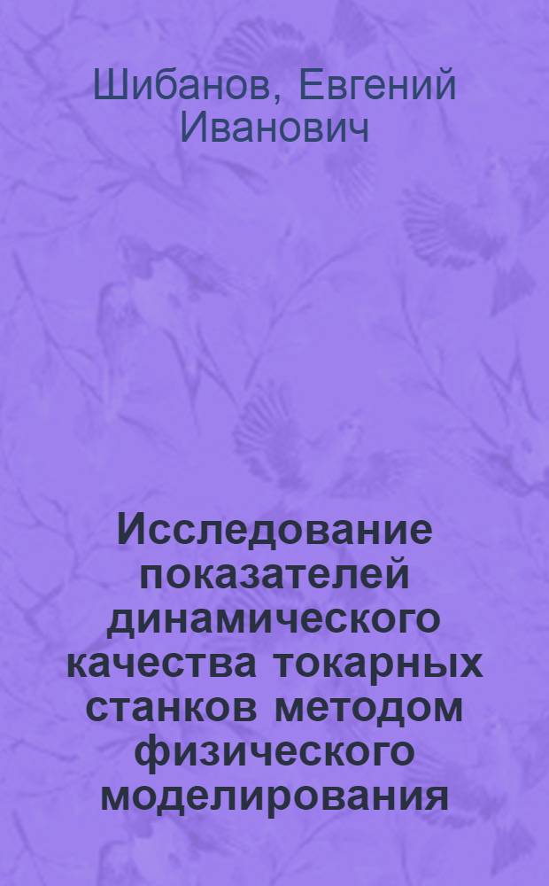 Исследование показателей динамического качества токарных станков методом физического моделирования : Автореф. дис. на соиск. учен. степени канд. техн. наук : (05.03.01)