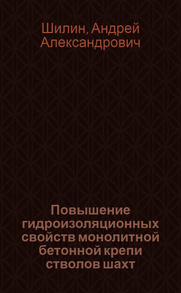 Повышение гидроизоляционных свойств монолитной бетонной крепи стволов шахт : Автореф. дис. на соиск. учен. степени канд. техн. наук : (05.15.04)