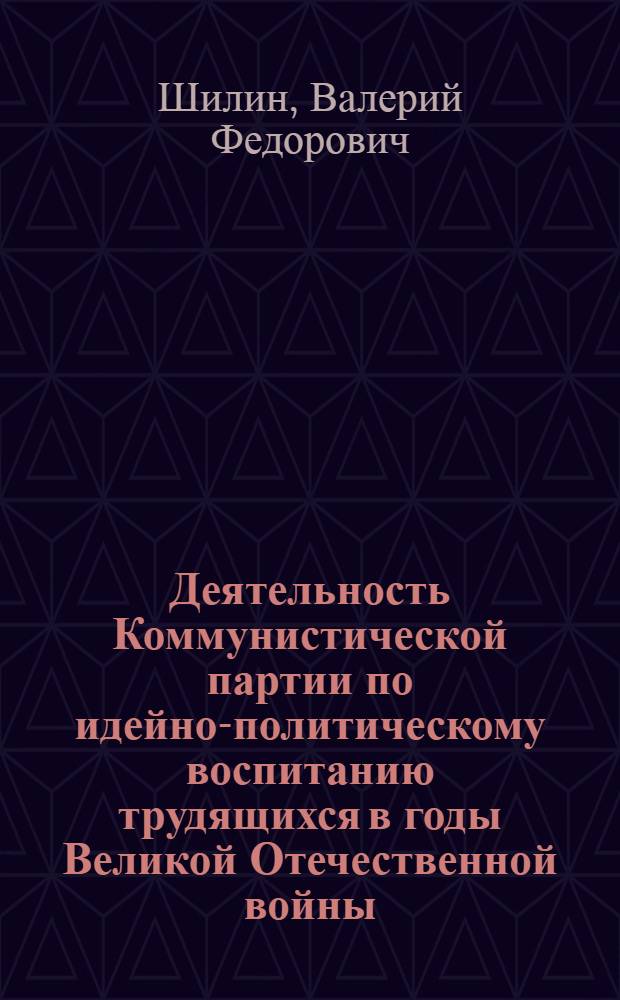 Деятельность Коммунистической партии по идейно-политическому воспитанию трудящихся в годы Великой Отечественной войны (1943-1945 гг.) : (На опыте работы парт. организаций Сев.-Кавк. региона) : Конспект лекций