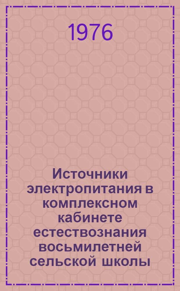 Источники электропитания в комплексном кабинете естествознания восьмилетней сельской школы : Пособие для учителей