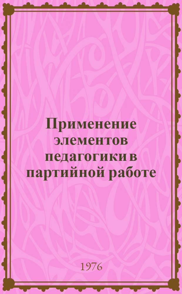 Применение элементов педагогики в партийной работе : Автореф. дис. на соиск. учен. степени канд. ист. наук : (07.00.01)