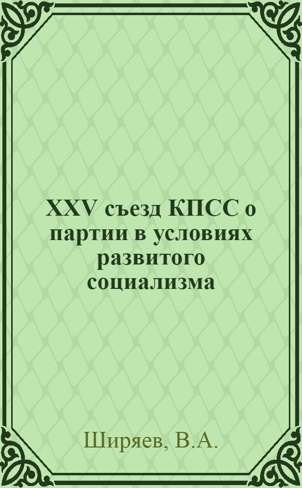 XXV съезд КПСС о партии в условиях развитого социализма : Материалы и лекции