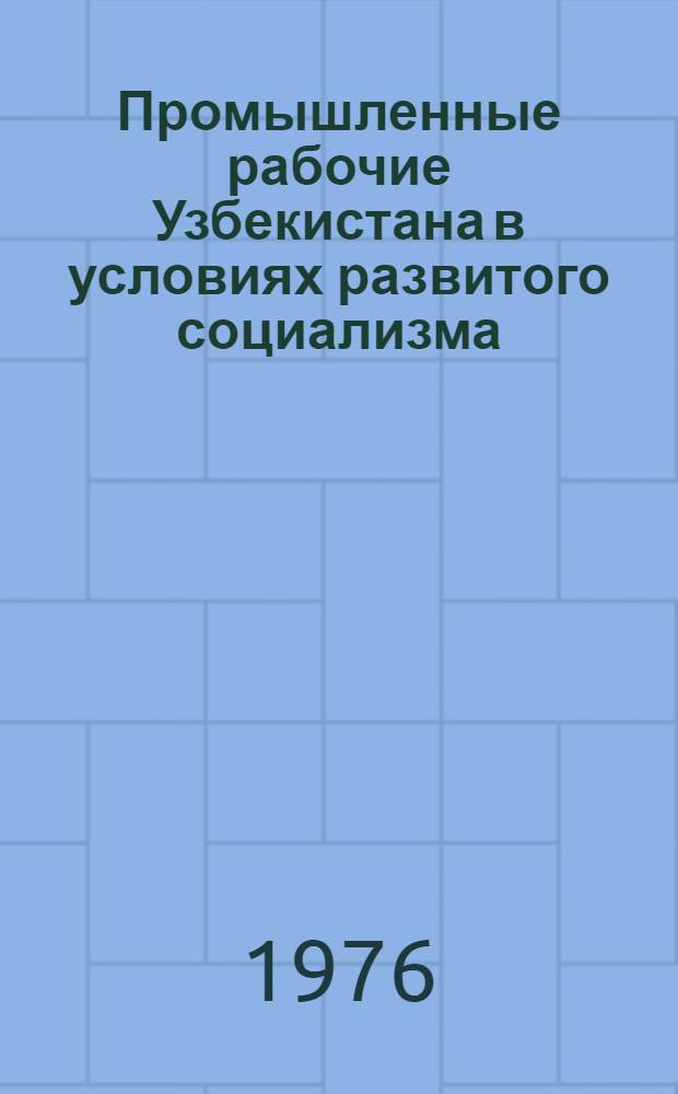 Промышленные рабочие Узбекистана в условиях развитого социализма : (Изменения в численности и составе 1959-1970 гг.) : Автореф. дис. на соиск. учен. степени д-ра ист. наук : (07.00.02)