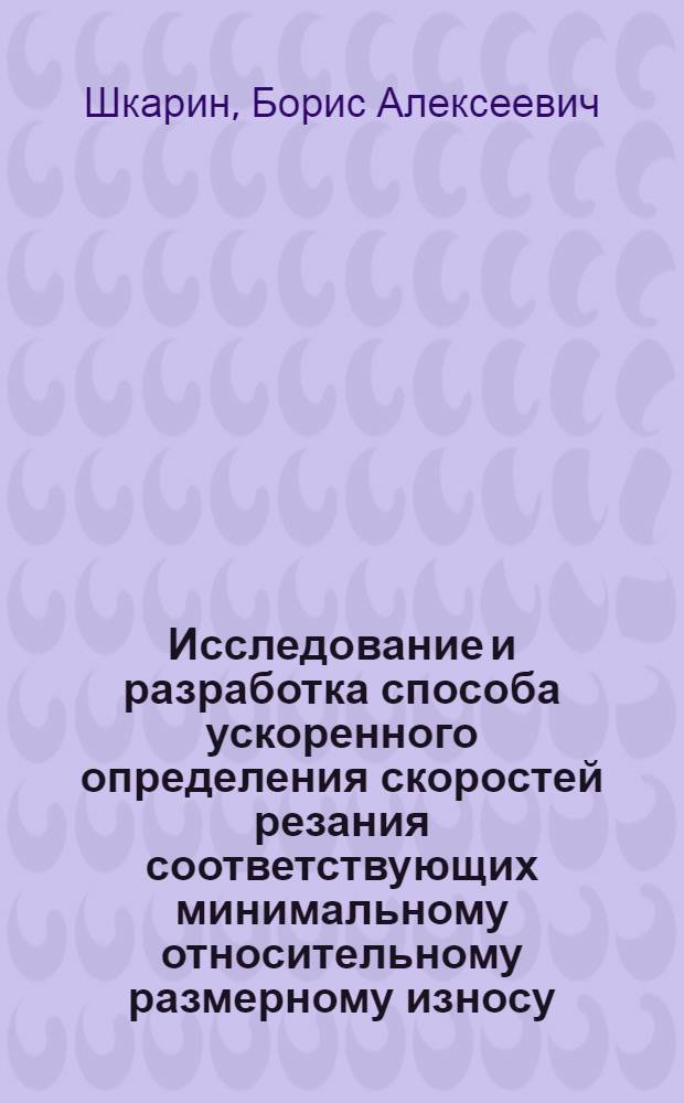 Исследование и разработка способа ускоренного определения скоростей резания соответствующих минимальному относительному размерному износу, при токарной обработке : Автореф. дис. на соиск. учен. степени канд. техн. наук : (05.02.08)