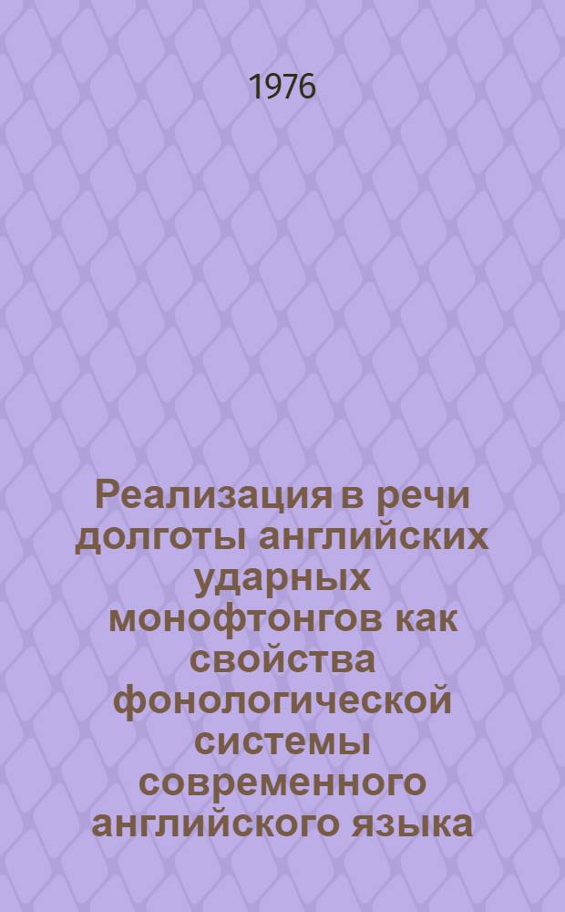 Реализация в речи долготы английских ударных монофтонгов как свойства фонологической системы современного английского языка : (На материале южноангл. произношения) : Автореф. дис. на соиск. учен. степени канд. филол. наук : (10.02.04)