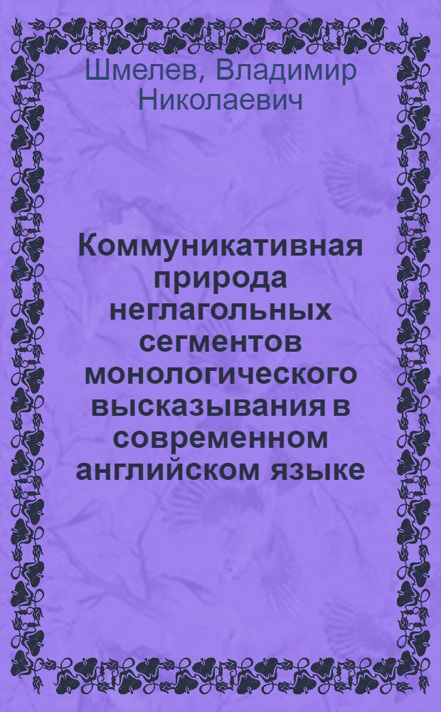 Коммуникативная природа неглагольных сегментов монологического высказывания в современном английском языке : Автореф. дис. на соиск. учен. степени канд. филол. наук : (10.02.04)