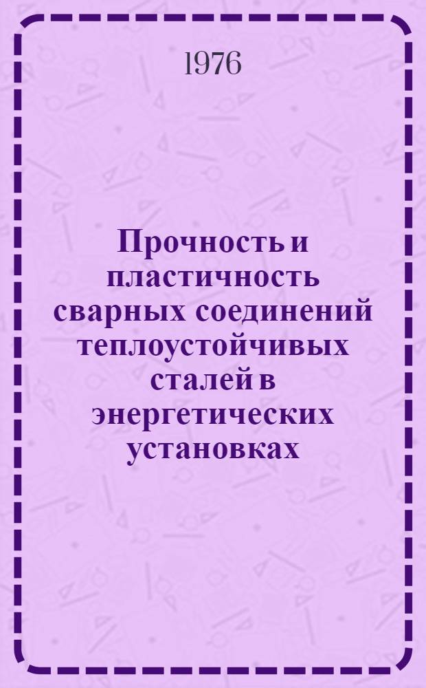 Прочность и пластичность сварных соединений теплоустойчивых сталей в энергетических установках : Автореф. дис. на соиск. учен. степени д-ра техн. наук : (05.04.05)
