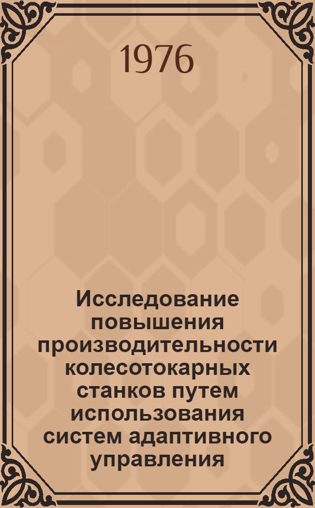Исследование повышения производительности колесотокарных станков путем использования систем адаптивного управления : Автореф. дис. на соиск. учен. степени канд. техн. наук : (05.03.01)