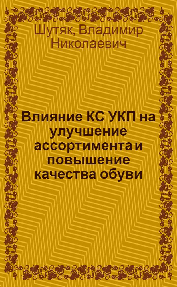 Влияние КС УКП на улучшение ассортимента и повышение качества обуви; взаимосвязь с поставщиками и потребителями