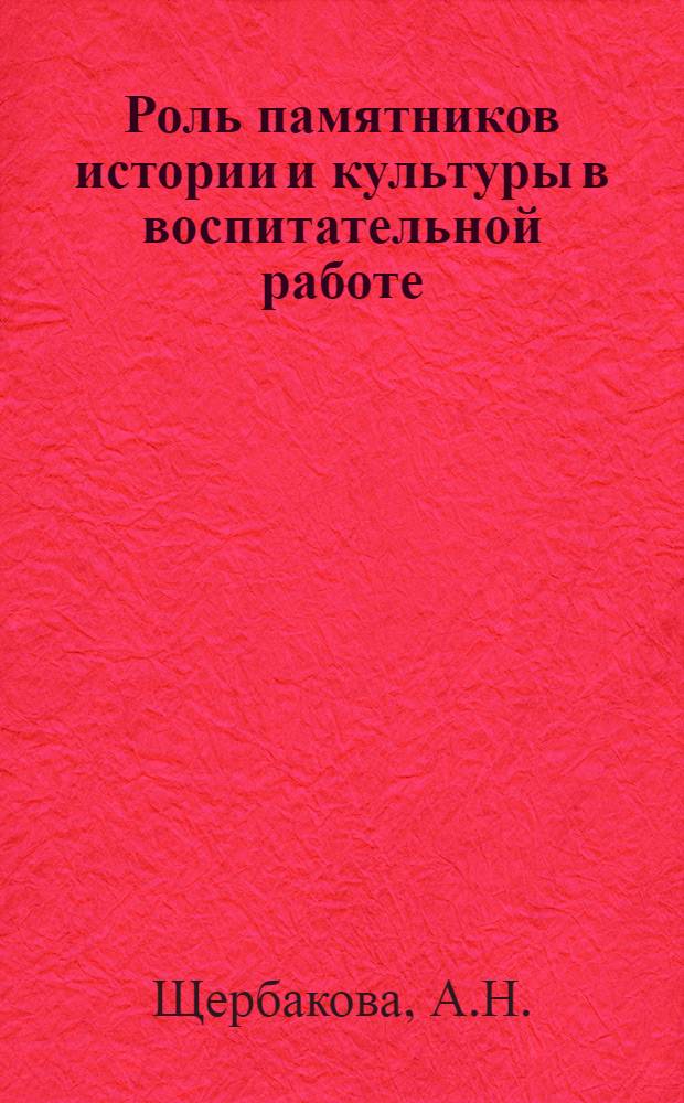 Роль памятников истории и культуры в воспитательной работе : Из опыта работы первичных организаций пром. предприятий : Метод. пособие
