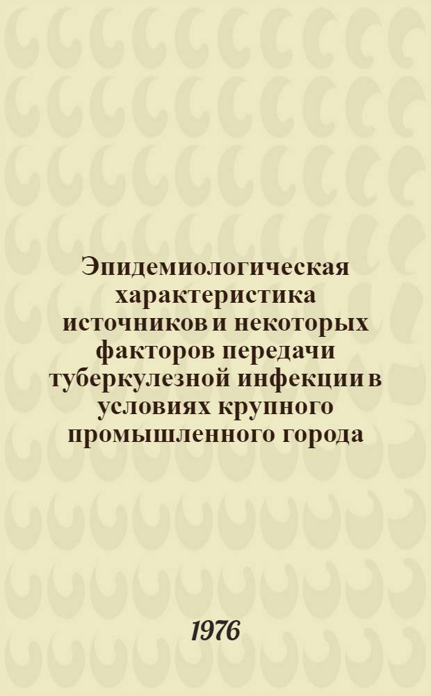 Эпидемиологическая характеристика источников и некоторых факторов передачи туберкулезной инфекции в условиях крупного промышленного города : Автореф. дис. на соиск. учен. степени к. м. н