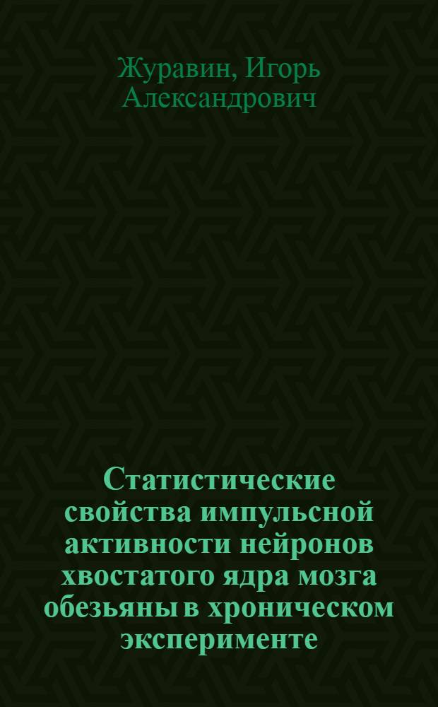 Статистические свойства импульсной активности нейронов хвостатого ядра мозга обезьяны в хроническом эксперименте : Автореф. дис. на соиск. учен. степени канд. биол. наук : (03.00.13)