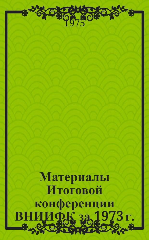 Материалы Итоговой конференции ВНИИФК за 1973 г.