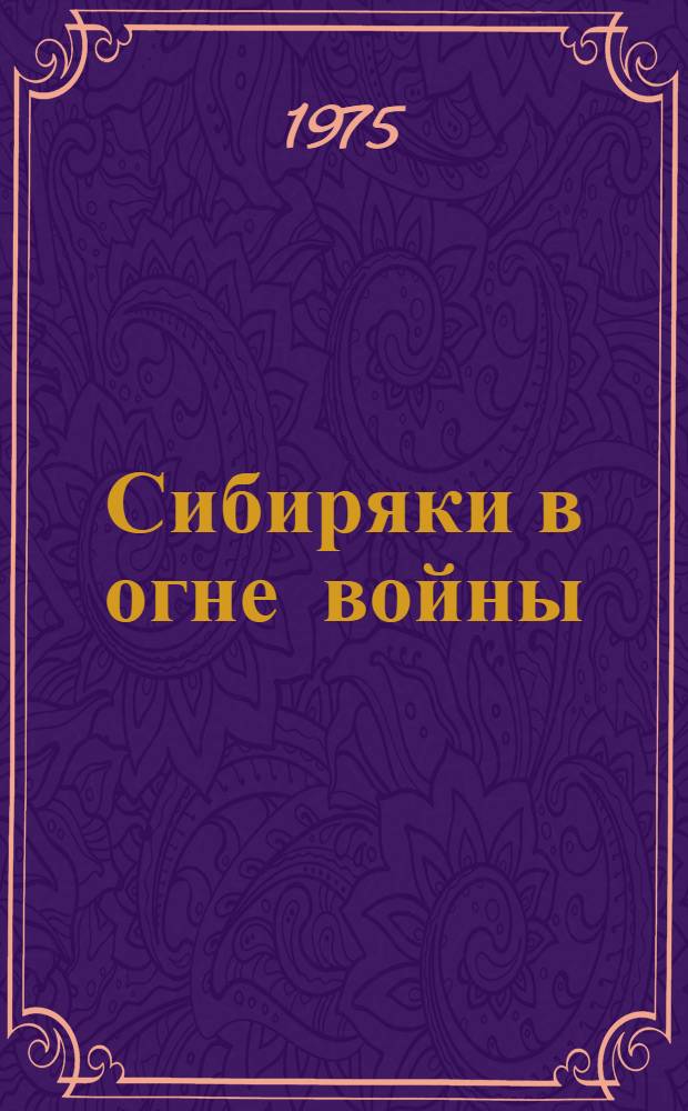 Сибиряки в огне войны : Ратный и труд. подвиг новосибирцев