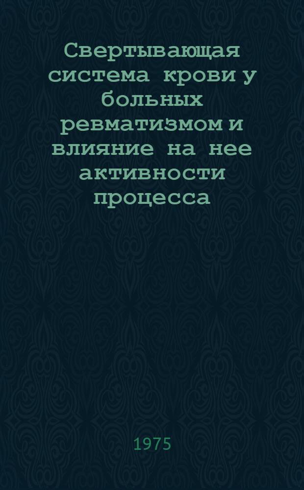Свертывающая система крови у больных ревматизмом и влияние на нее активности процесса, нарушения кровообращения, применяемого лечения и геомагнитных возмущений : Автореф. дис. на соиск. учен. степени канд. мед. наук : (14.00.05)