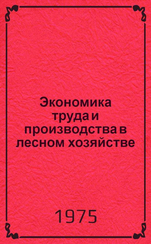Экономика труда и производства в лесном хозяйстве : Сборник статей