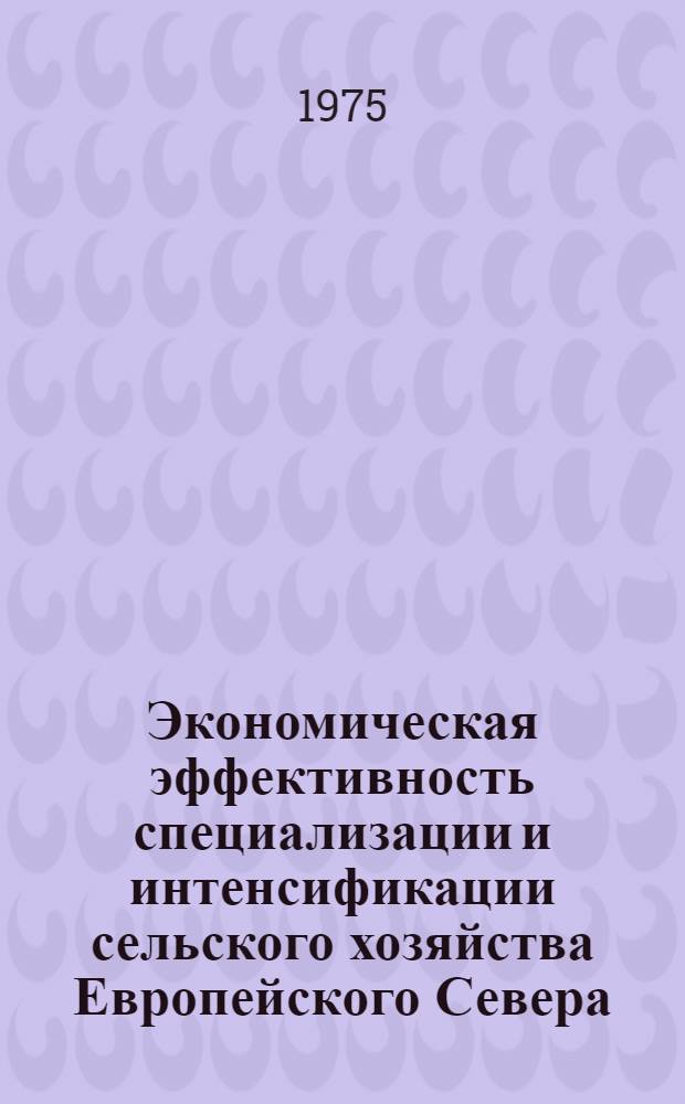Экономическая эффективность специализации и интенсификации сельского хозяйства Европейского Севера : Сборник статей