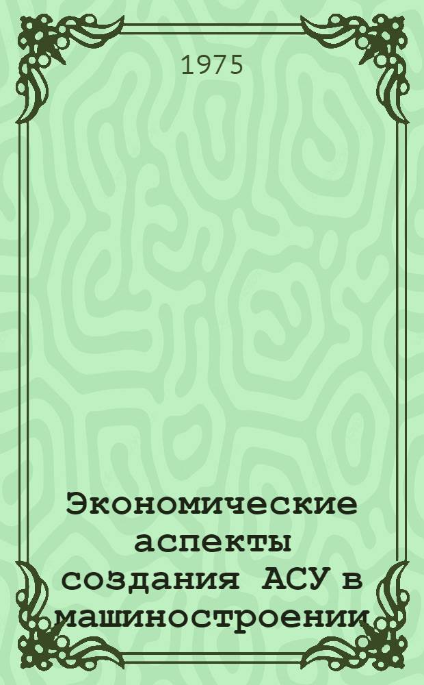 Экономические аспекты создания АСУ в машиностроении : Сборник