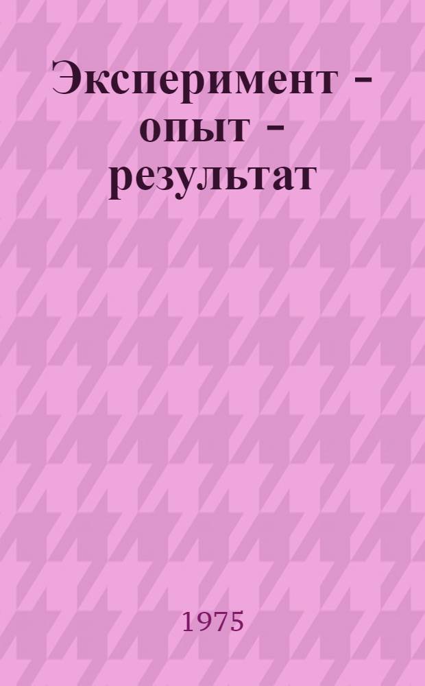 Эксперимент - опыт - результат : Сборник статей о Щекин. произв. объединении "Азот"