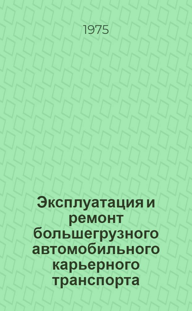 Эксплуатация и ремонт большегрузного автомобильного карьерного транспорта : (По материалам всесоюз. школы передового опыта)