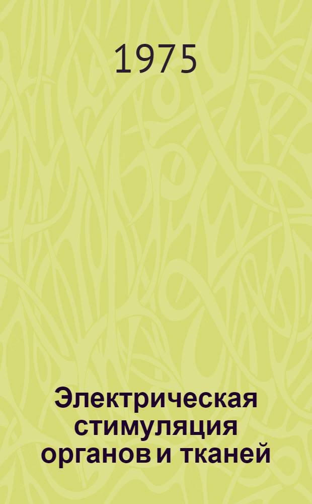 Электрическая стимуляция органов и тканей : Материалы 1-й всесоюз. науч. конф