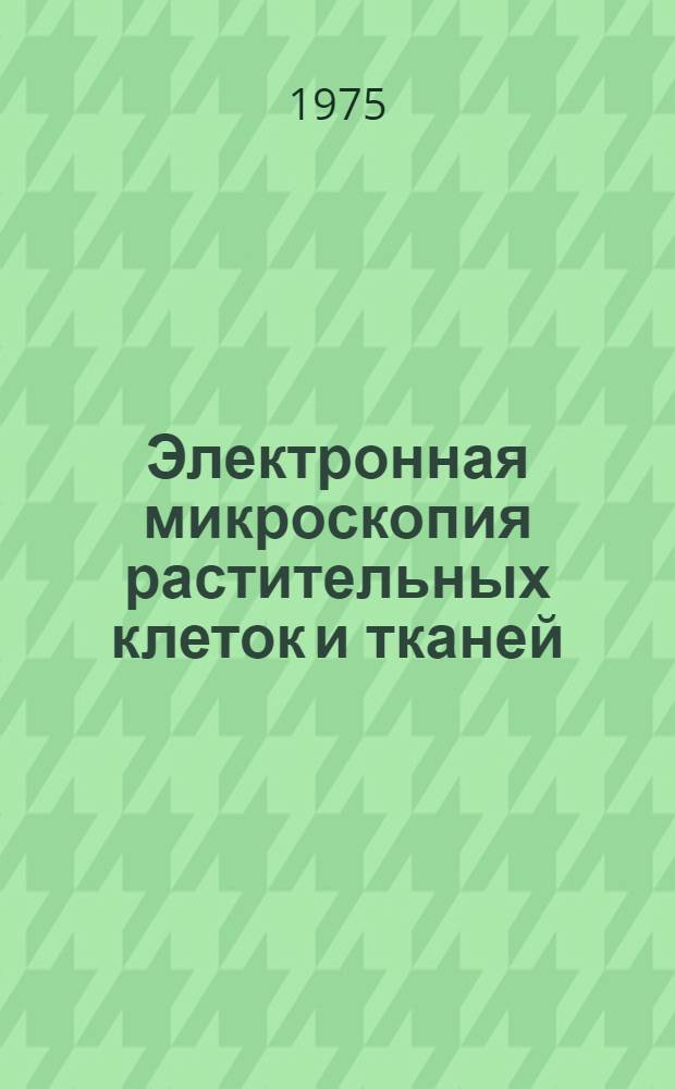 Электронная микроскопия растительных клеток и тканей : Библиогр. указ
