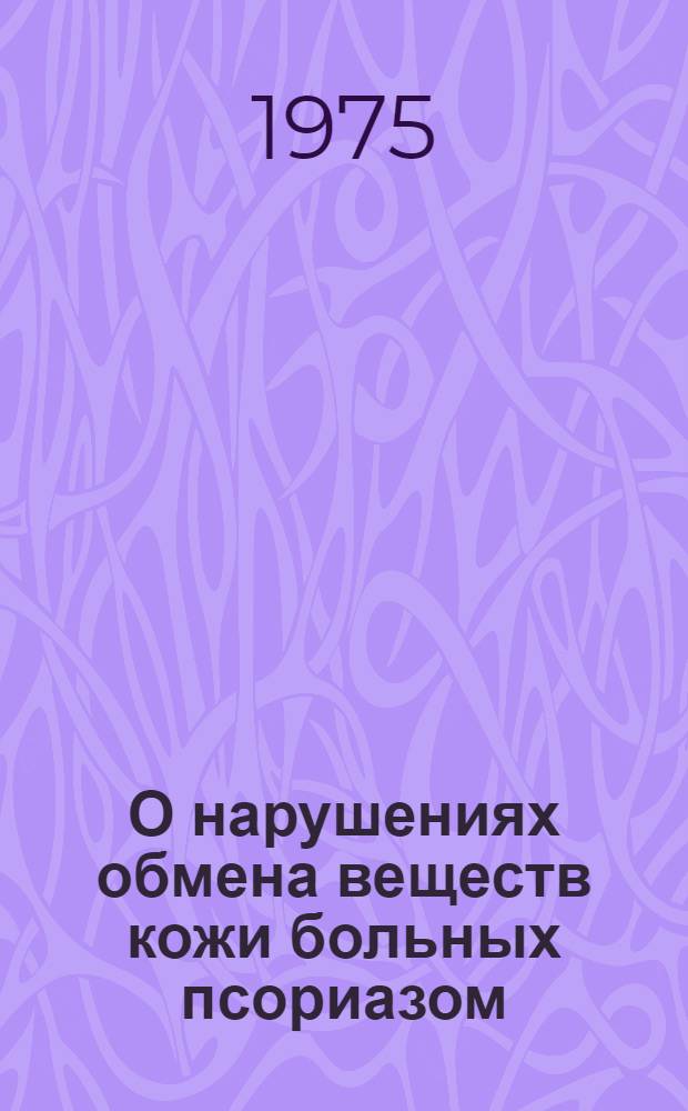 О нарушениях обмена веществ кожи больных псориазом : Автореф. дис. на соиск. учен. степени канд. мед. наук : (14.00.11)
