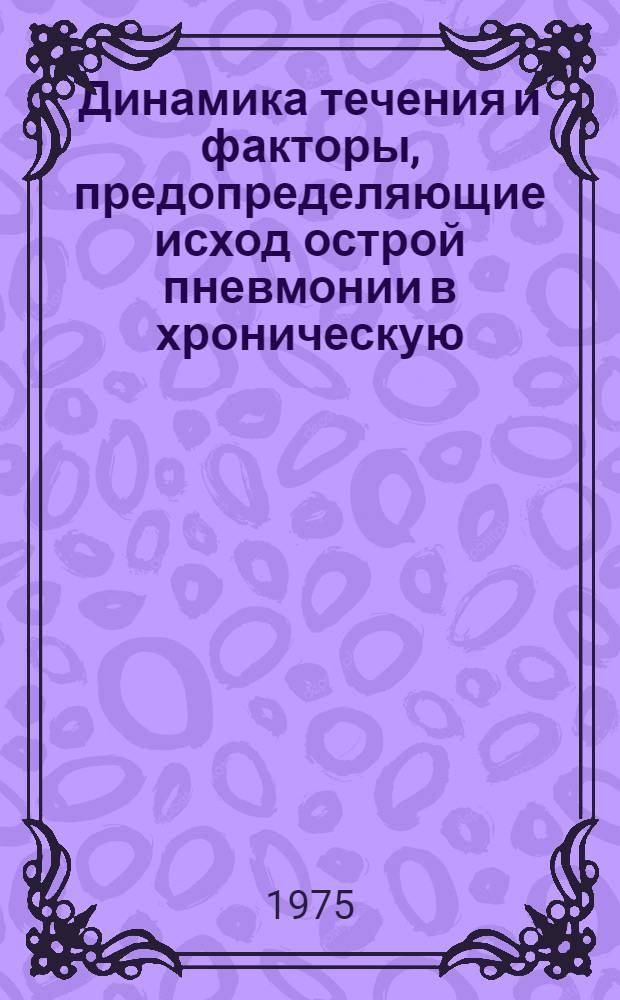 Динамика течения и факторы, предопределяющие исход острой пневмонии в хроническую : Автореф. дис. на соиск. учен. степени канд. мед. наук : (14.00.05)