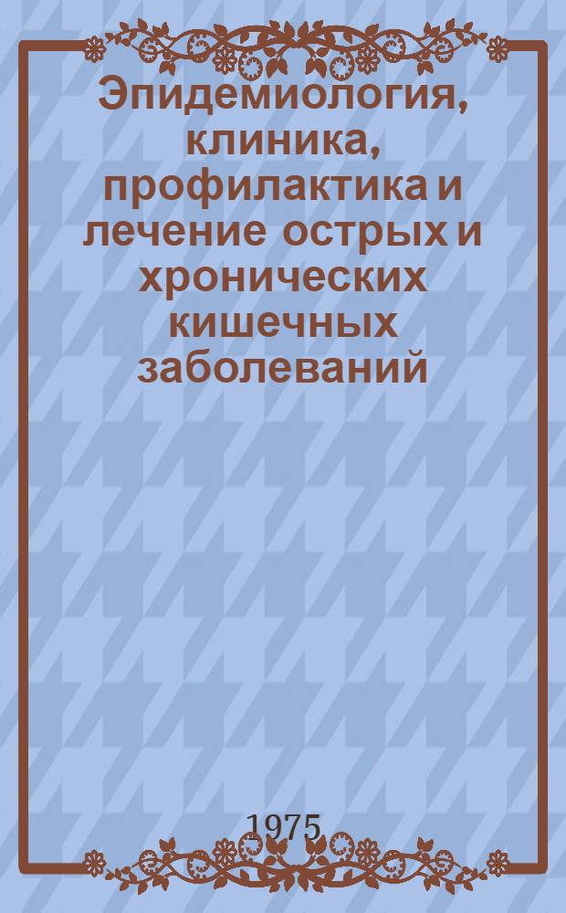 Эпидемиология, клиника, профилактика и лечение острых и хронических кишечных заболеваний : Сборник статей