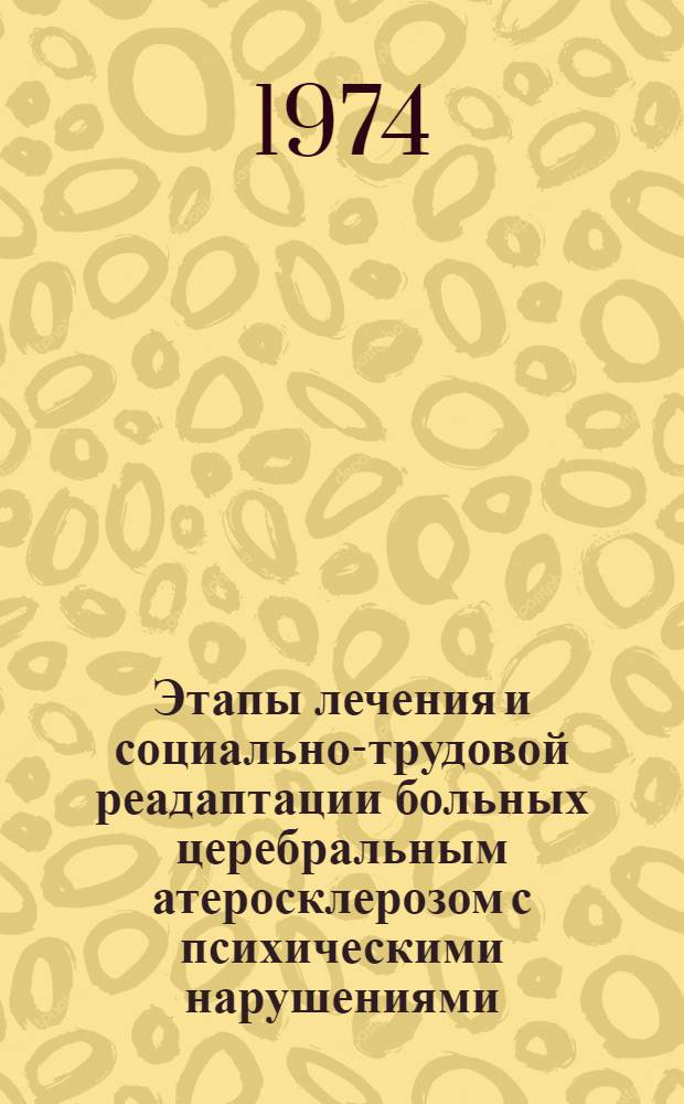 Этапы лечения и социально-трудовой реадаптации больных церебральным атеросклерозом с психическими нарушениями : Метод. рекомендации для врачей