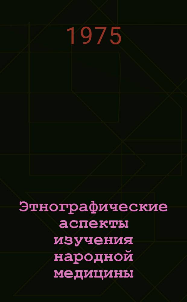 Этнографические аспекты изучения народной медицины : Тезисы всесоюз. науч. конф. 10-12 марта 1975 г