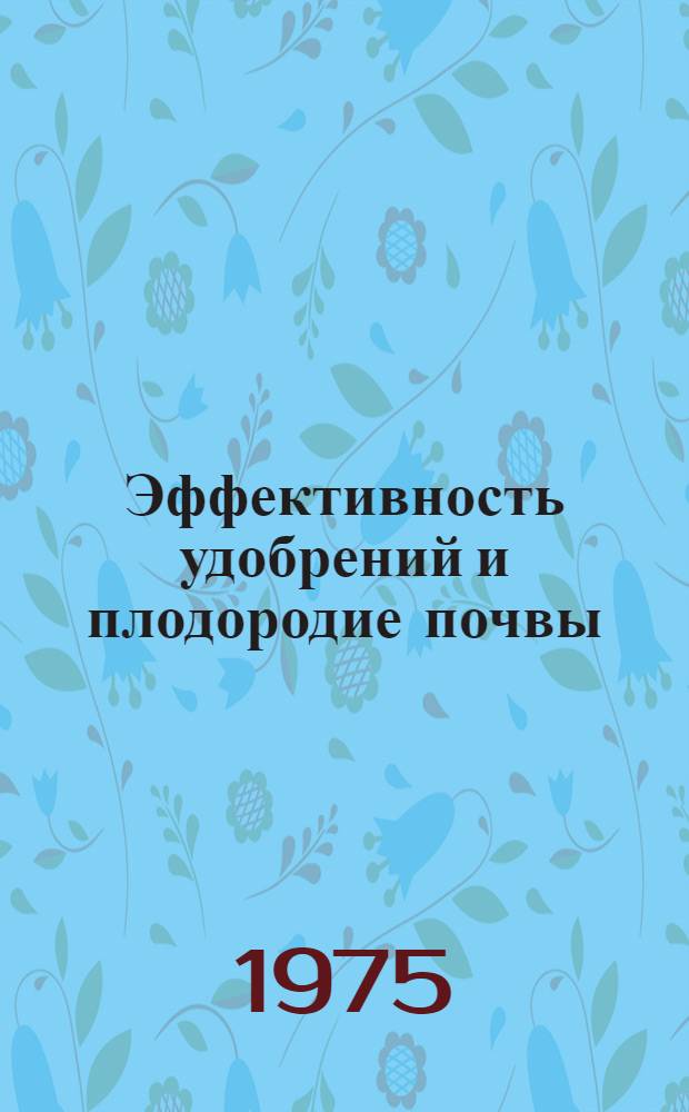 Эффективность удобрений и плодородие почвы : Сборник статей