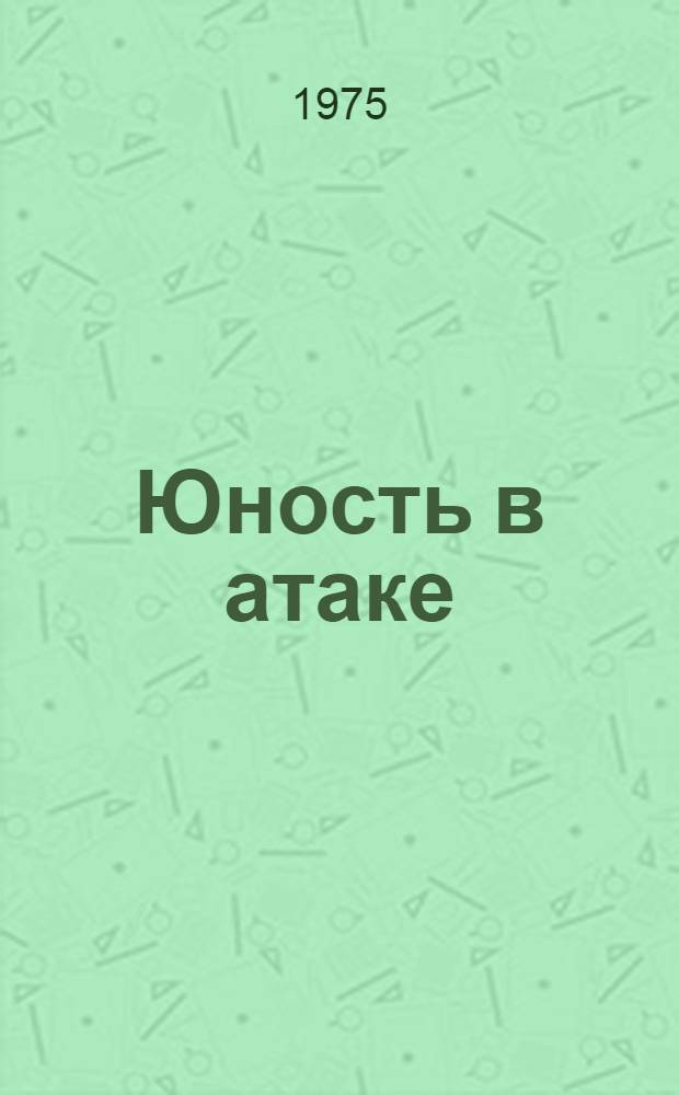 Юность в атаке : Сборник : Для сред. и ст. возраста