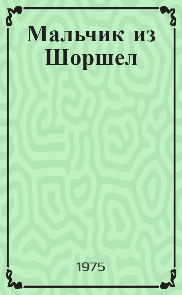 Мальчик из Шоршел : Рассказы о детстве дважды Героя Сов. Союза летчика-космонавта А. Николаева : Для мл. школьного возраста