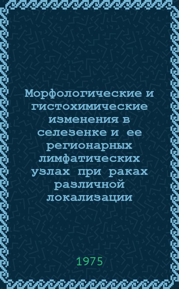 Морфологические и гистохимические изменения в селезенке и ее регионарных лимфатических узлах при раках различной локализации : Автореф. дис. на соиск. учен. степени канд. мед. наук : (14.00.15)