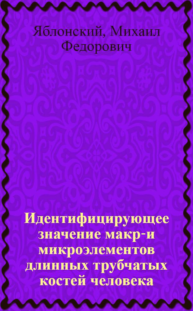 Идентифицирующее значение макро- и микроэлементов длинных трубчатых костей человека : Автореф. дис. на соиск. учен. степени д-ра мед. наук : (14.00.24)