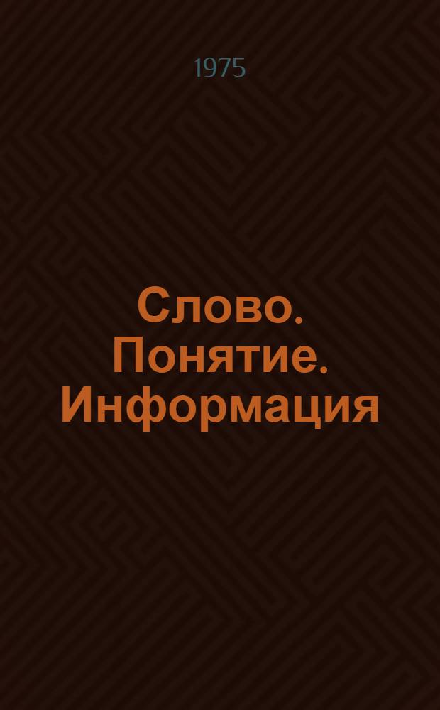 Слово. Понятие. Информация : (Гносеол. вопросы разраб. информ. систем)
