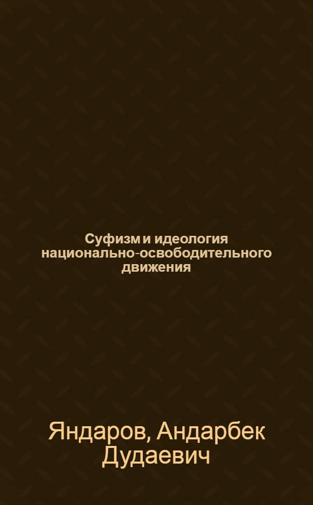 Суфизм и идеология национально-освободительного движения : (Из истории развития обществ. идей в Чечено-Ингушетии в 20-70-е гг. XIX в.)
