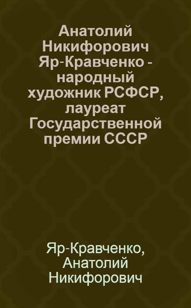Анатолий Никифорович Яр-Кравченко - народный художник РСФСР, лауреат Государственной премии СССР : Выставка граф. работ : Каталог